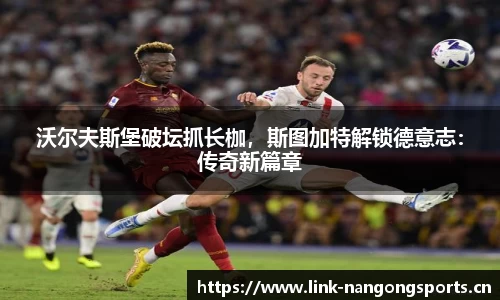 沃尔夫斯堡破坛抓长枷，斯图加特解锁德意志：传奇新篇章