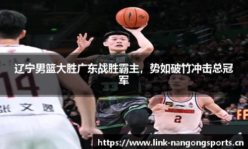 辽宁男篮大胜广东战胜霸主，势如破竹冲击总冠军
